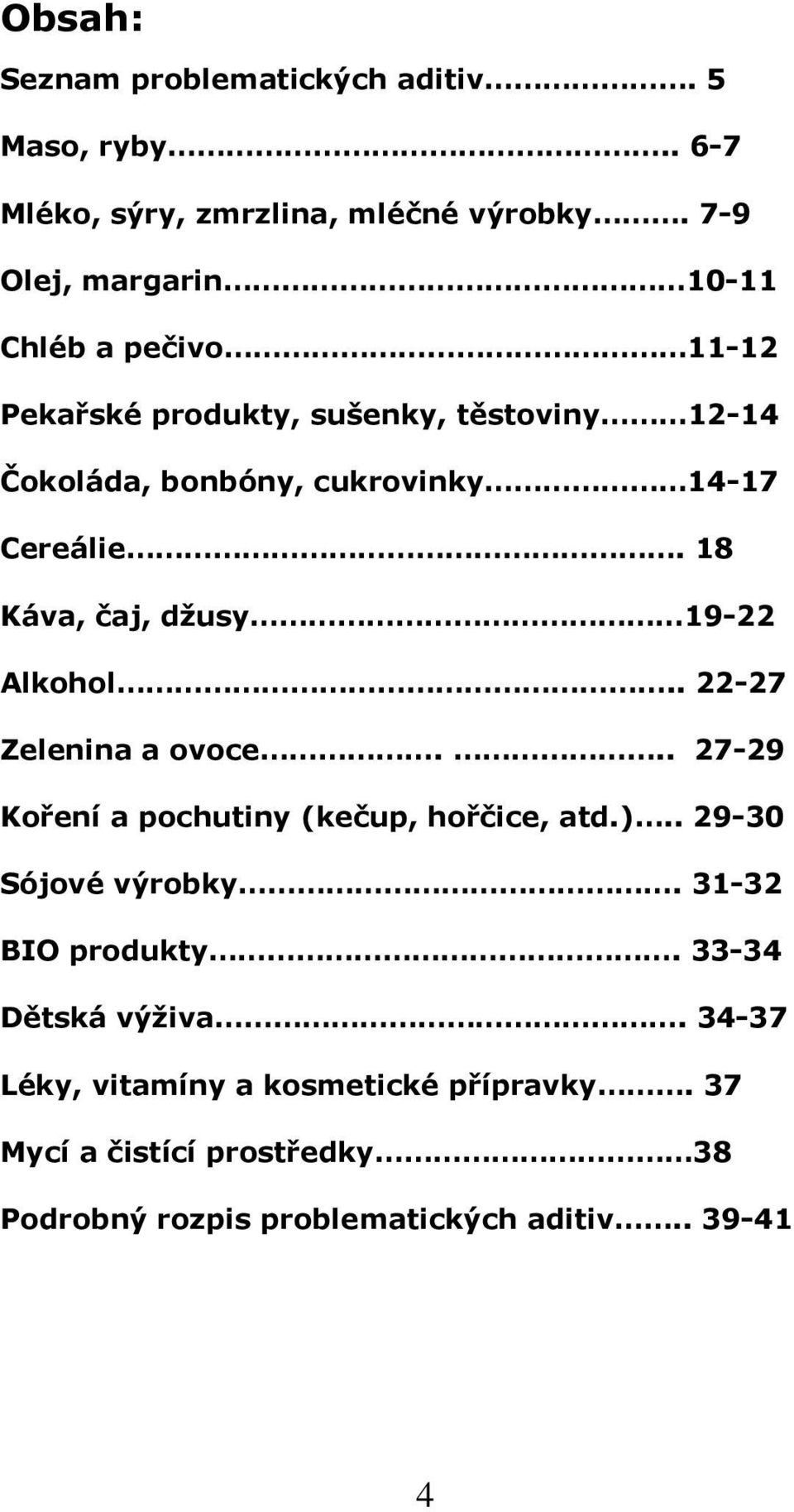 Cereálie. 18 Káva, čaj, džusy 19-22 Alkhl.. 22-27 Zelenina a vce... 27-29 Kření a pchutiny (kečup, hřčice, atd.).