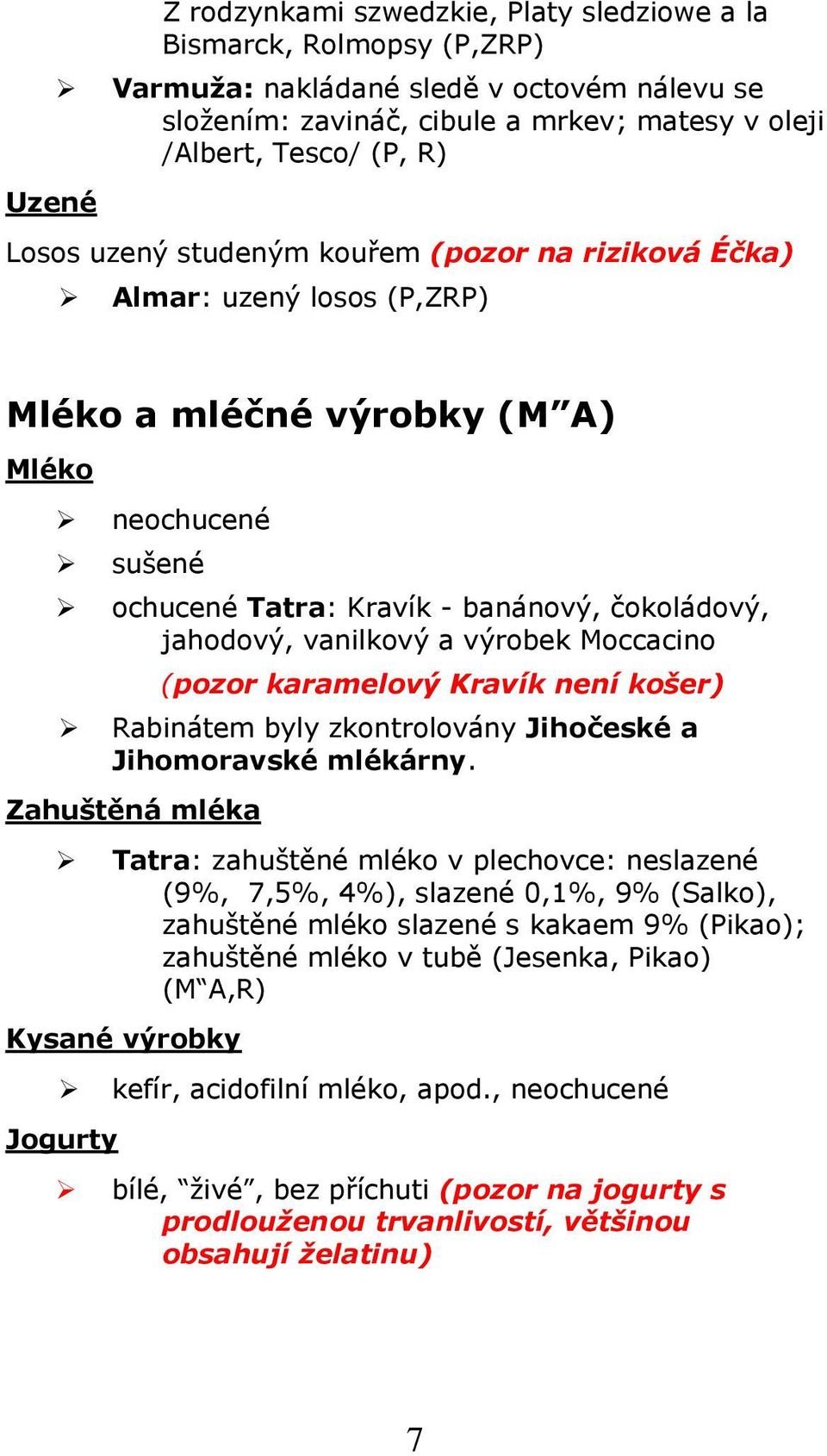 karamelvý Kravík není kšer) Rabinátem byly zkntrlvány Jihčeské a Jihmravské mlékárny.