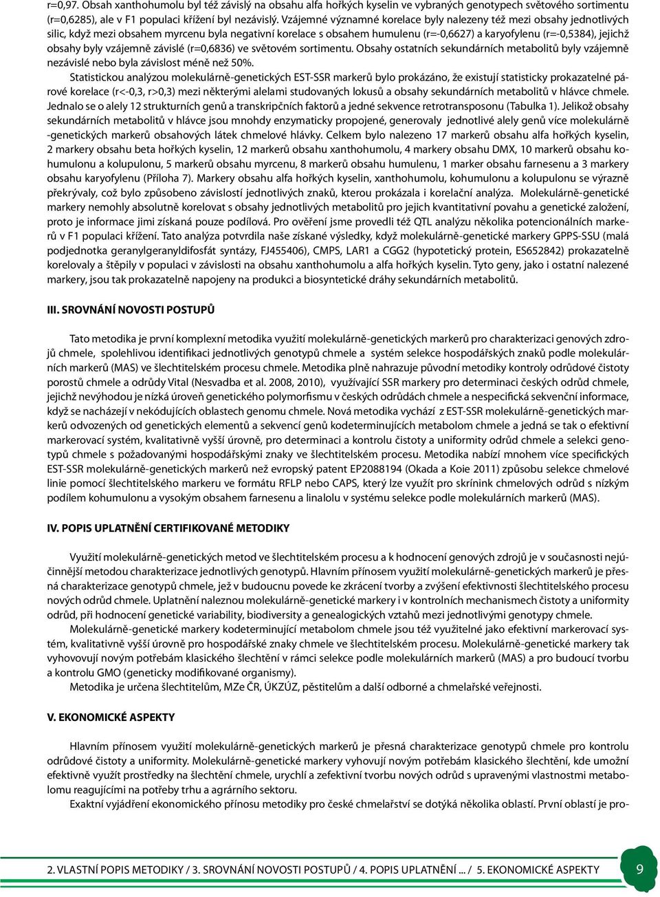 byly vzájemně závislé (r=0,6836) ve světovém sortimentu. Obsahy ostatních sekundárních metabolitů byly vzájemně nezávislé nebo byla závislost méně než 50%.