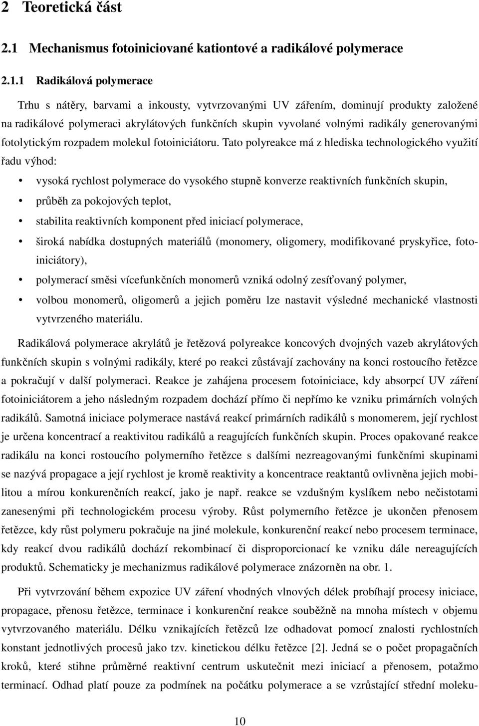 1 Radikálová polymerace Trhu s nátěry, barvami a inkousty, vytvrzovanými UV zářením, dominují produkty založené na radikálové polymeraci akrylátových funkčních skupin vyvolané volnými radikály