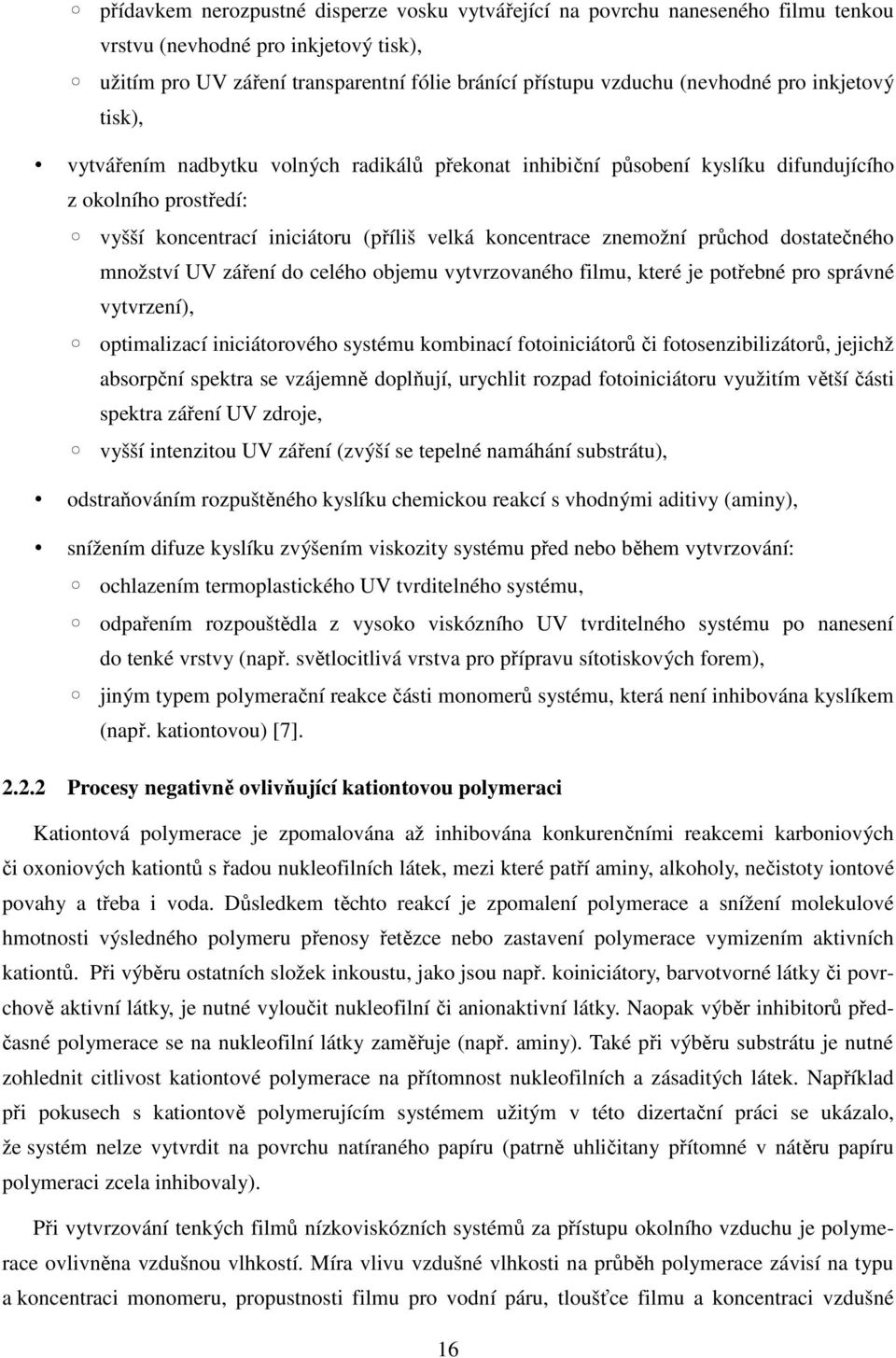 průchod dostatečného množství UV záření do celého objemu vytvrzovaného filmu, které je potřebné pro správné vytvrzení), optimalizací iniciátorového systému kombinací fotoiniciátorů či