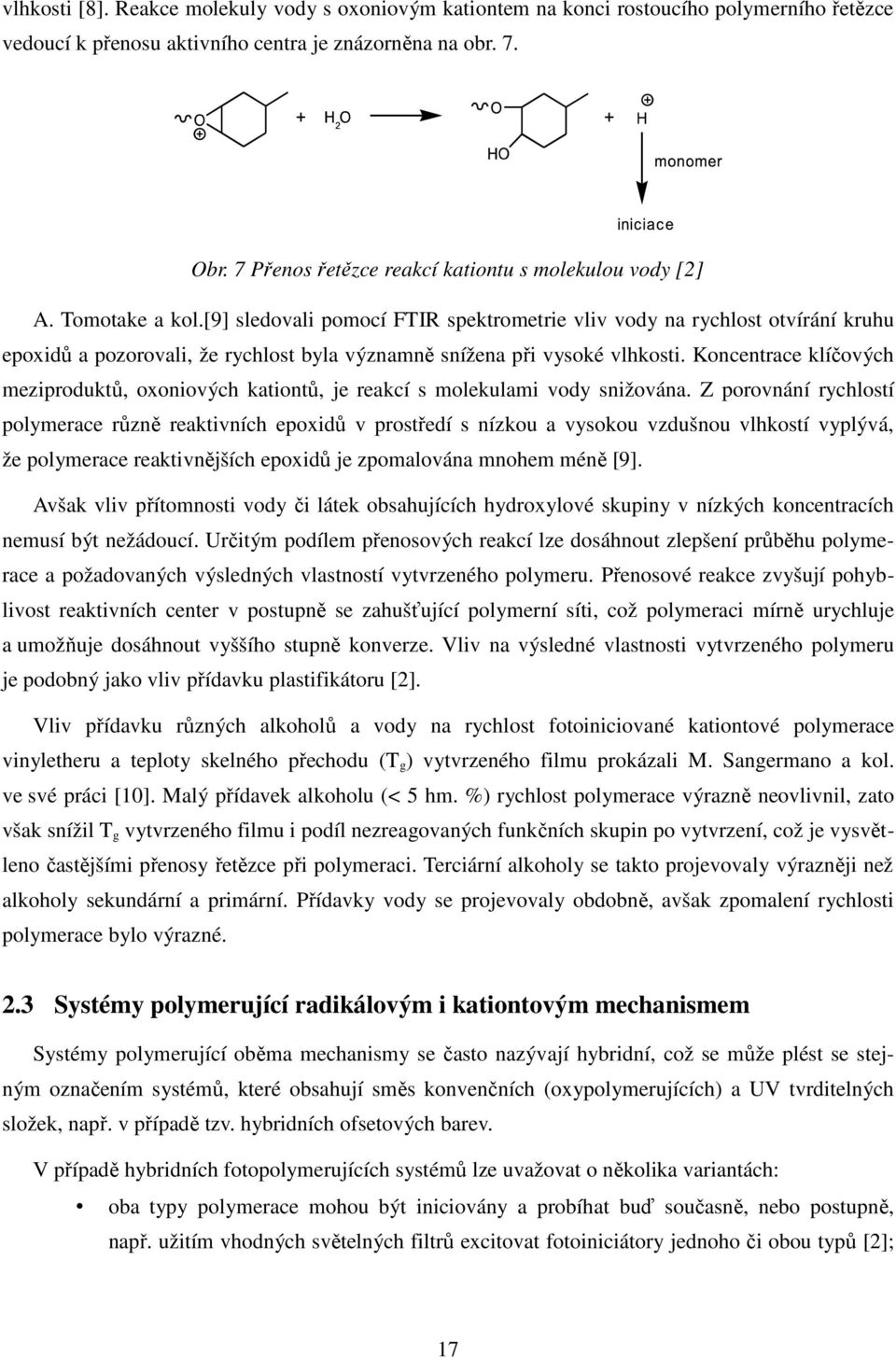 [9] sledovali pomocí FTIR spektrometrie vliv vody na rychlost otvírání kruhu epoxidů a pozorovali, že rychlost byla významně snížena při vysoké vlhkosti.