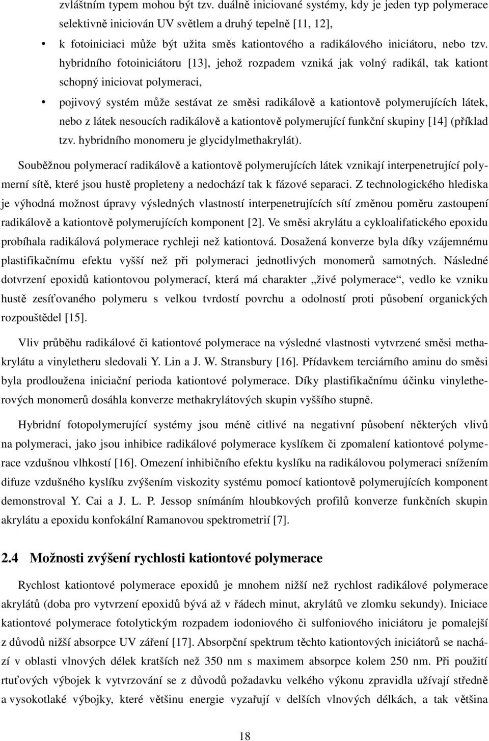 hybridního fotoiniciátoru [13], jehož rozpadem vzniká jak volný radikál, tak kationt schopný iniciovat polymeraci, pojivový systém může sestávat ze směsi radikálově a kationtově polymerujících látek,