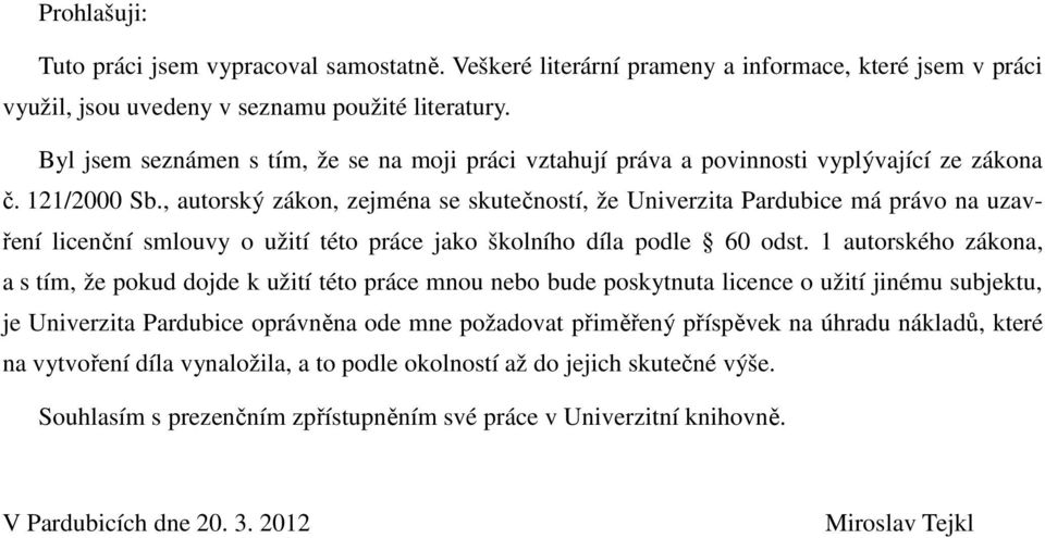 , autorský zákon, zejména se skutečností, že Univerzita Pardubice má právo na uzavření licenční smlouvy o užití této práce jako školního díla podle 60 odst.