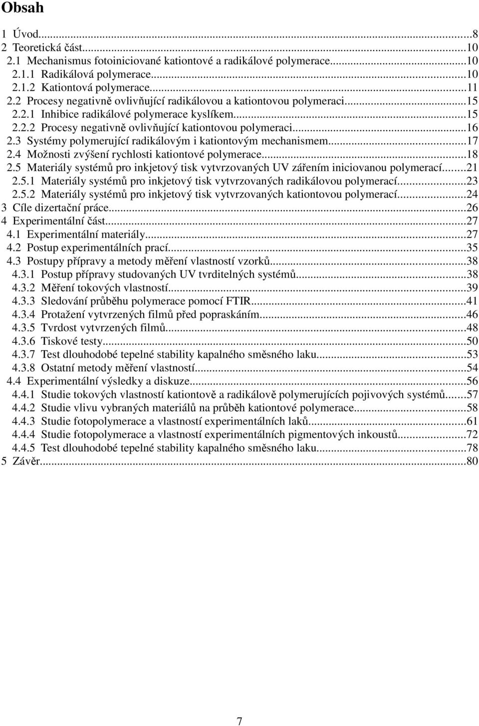 3 Systémy polymerující radikálovým i kationtovým mechanismem...17 2.4 Možnosti zvýšení rychlosti kationtové polymerace...18 2.