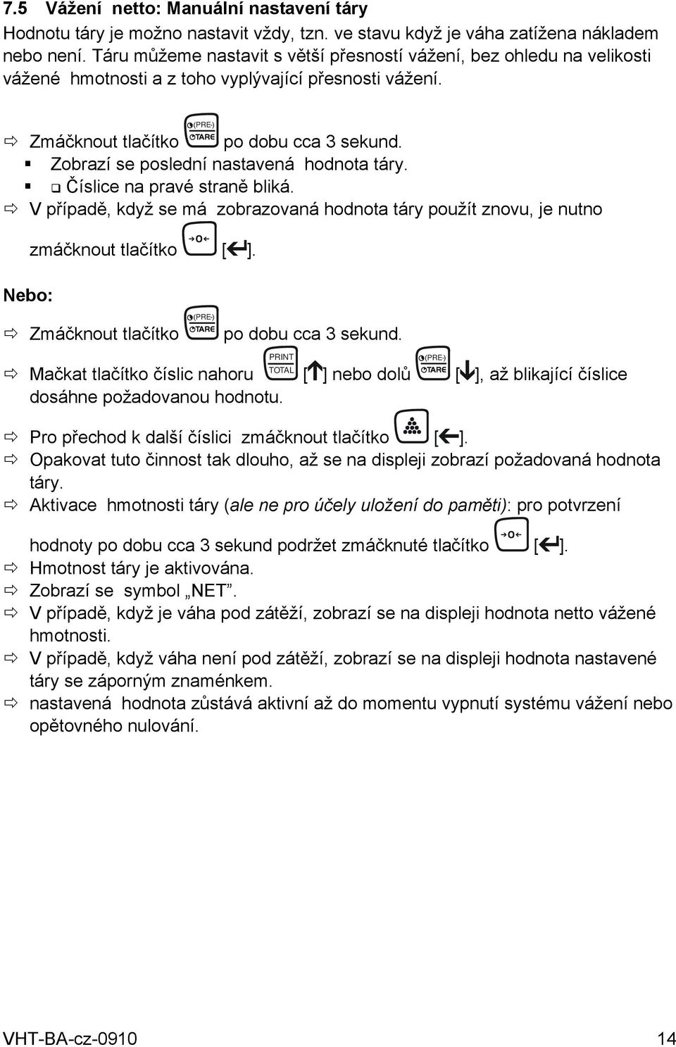 Zobrazí se poslední nastavená hodnota táry. Číslice na pravé straně bliká. V případě, když se má zobrazovaná hodnota táry použít znovu, je nutno Nebo: zmáčknout tlačítko [ ].