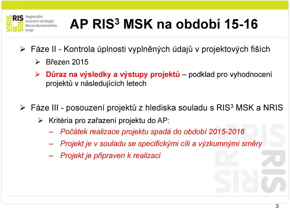 projektů z hlediska souladu s RIS 3 MSK a NRIS Kritéria pro zařazení projektu do AP: Počátek realizace projektu