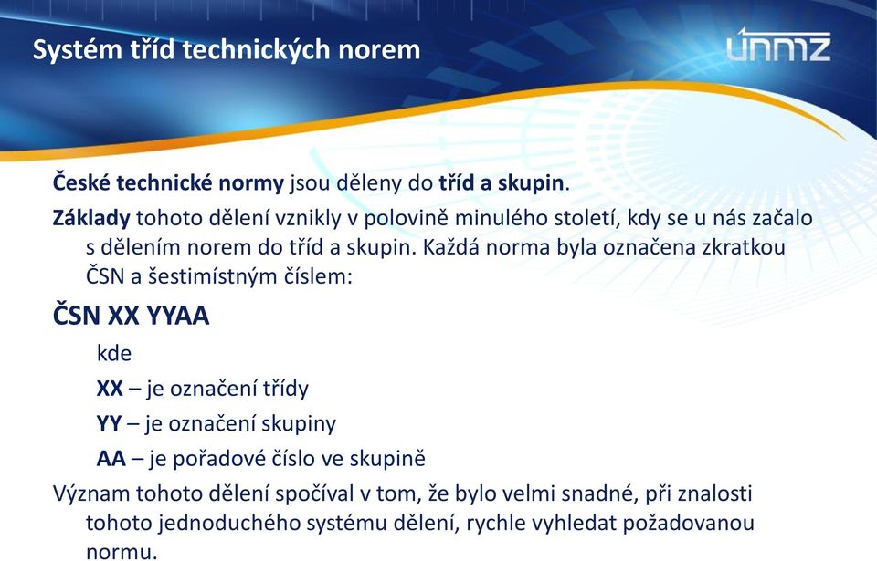 Každá norma byla označena zkratkou ČSN a šestimístným číslem: ČSN XX YYAA kde XX je označení třídy YY je označení skupiny