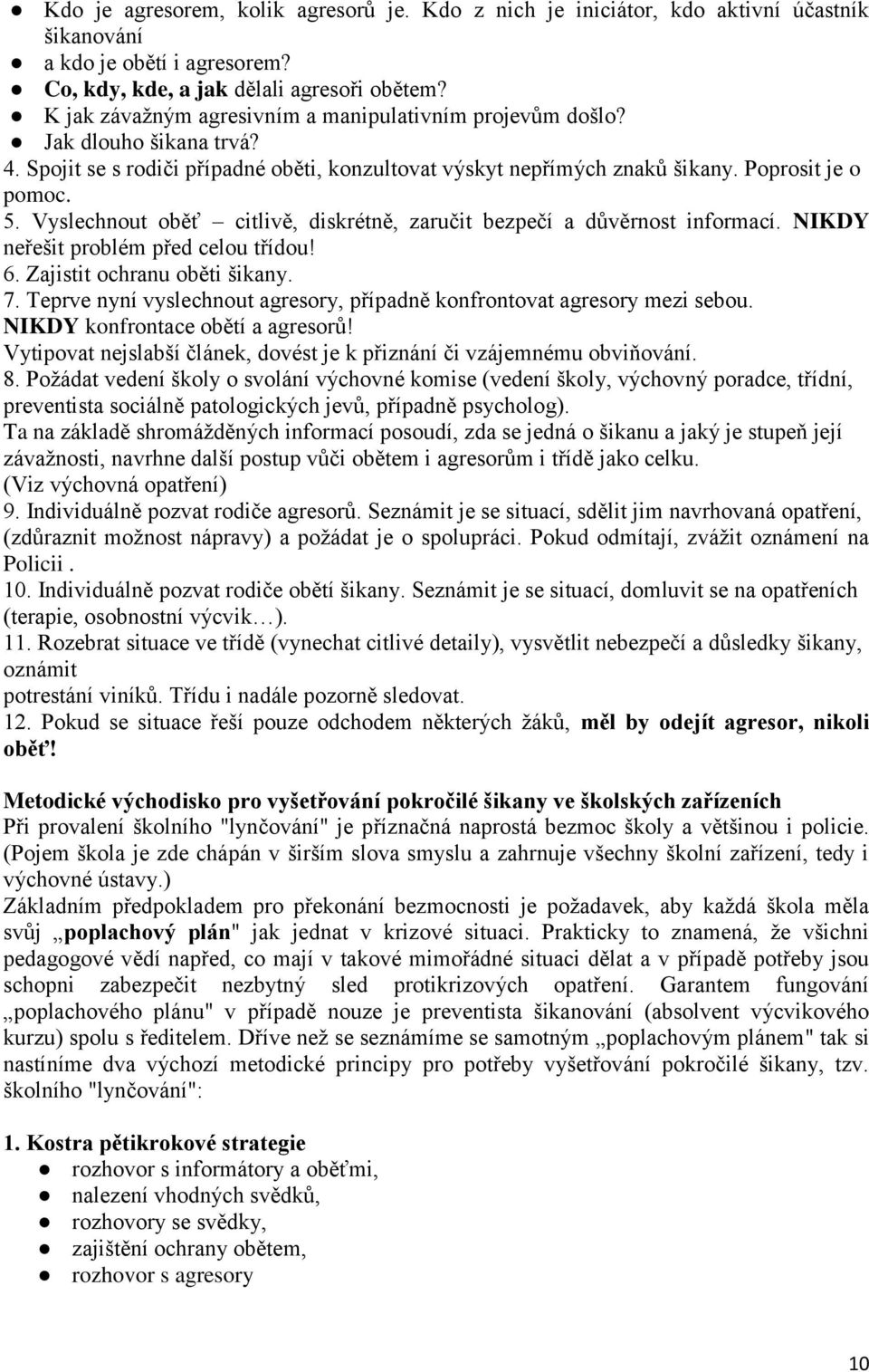 Vyslechnout oběť citlivě, diskrétně, zaručit bezpečí a důvěrnost informací. NIKDY neřešit problém před celou třídou! 6. Zajistit ochranu oběti šikany. 7.