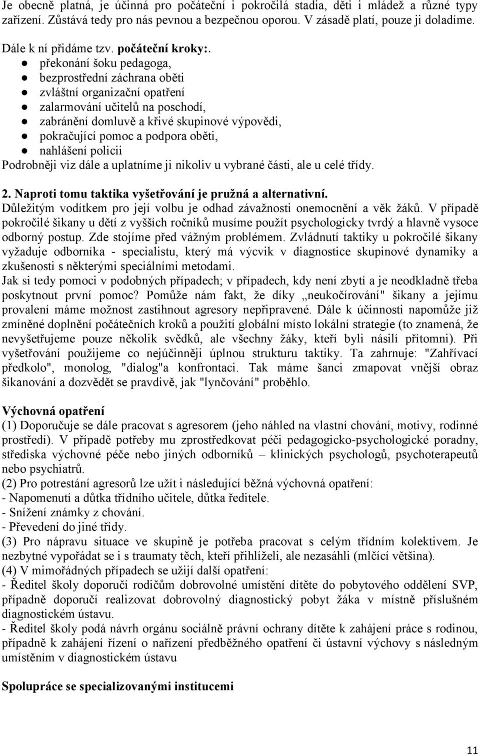 překonání šoku pedagoga, bezprostřední záchrana oběti zvláštní organizační opatření zalarmování učitelů na poschodí, zabránění domluvě a křivé skupinové výpovědi, pokračující pomoc a podpora oběti,