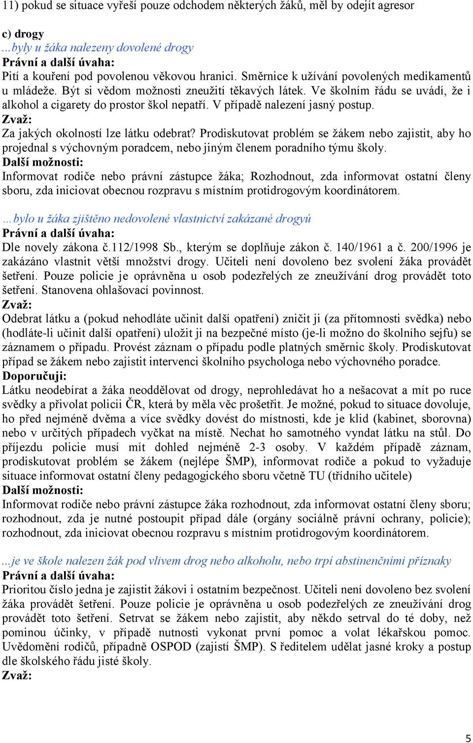 V případě nalezení jasný postup. Za jakých okolností lze látku odebrat? Prodiskutovat problém se ţákem nebo zajistit, aby ho projednal s výchovným poradcem, nebo jiným členem poradního týmu školy.