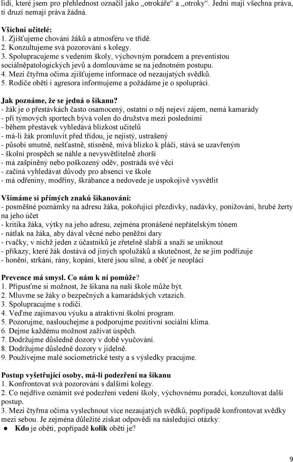 Mezi čtyřma očima zjišťujeme informace od nezaujatých svědků. 5. Rodiče oběti i agresora informujeme a poţádáme je o spolupráci. Jak poznáme, že se jedná o šikanu?