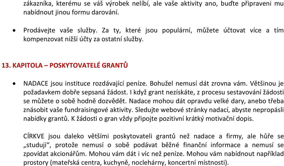 Bohužel nemusí dát zrovna vám. Většinou je požadavkem dobře sepsaná žádost. I když grant nezískáte, z procesu sestavování žádosti se můžete o sobě hodně dozvědět.