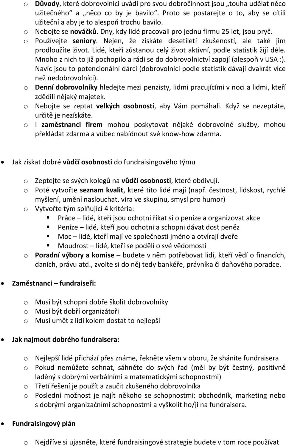 Lidé, kteří zůstanou celý život aktivní, podle statistik žijí déle. Mnoho z nich to již pochopilo a rádi se do dobrovolnictví zapojí (alespoň v USA :).