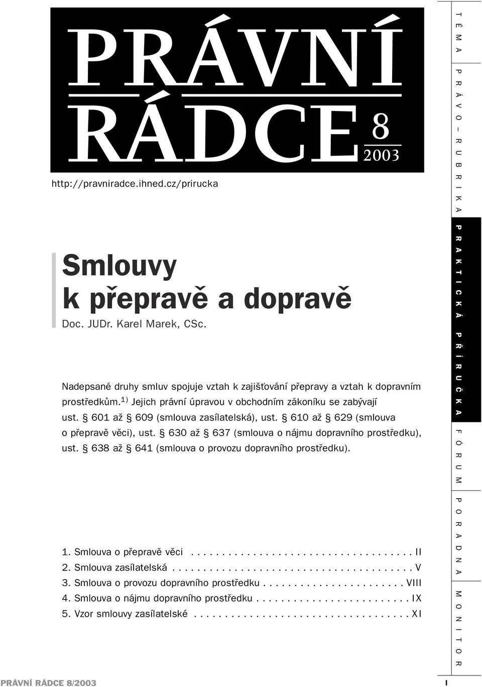 630 až 637 (smlouva o nájmu dopravního prostředku), ust. 638 až 641 (smlouva oprovozu dopravního prostředku). 1. Smlouva o přepravě věci.................................... II 2.