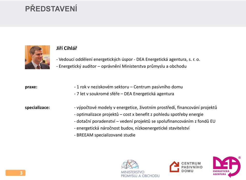 - Energetický auditor oprávnění Ministerstva průmyslu a obchodu praxe: - 1 rok v neziskovém sektoru Centrum pasivního domu - 7 let v soukromé sféře