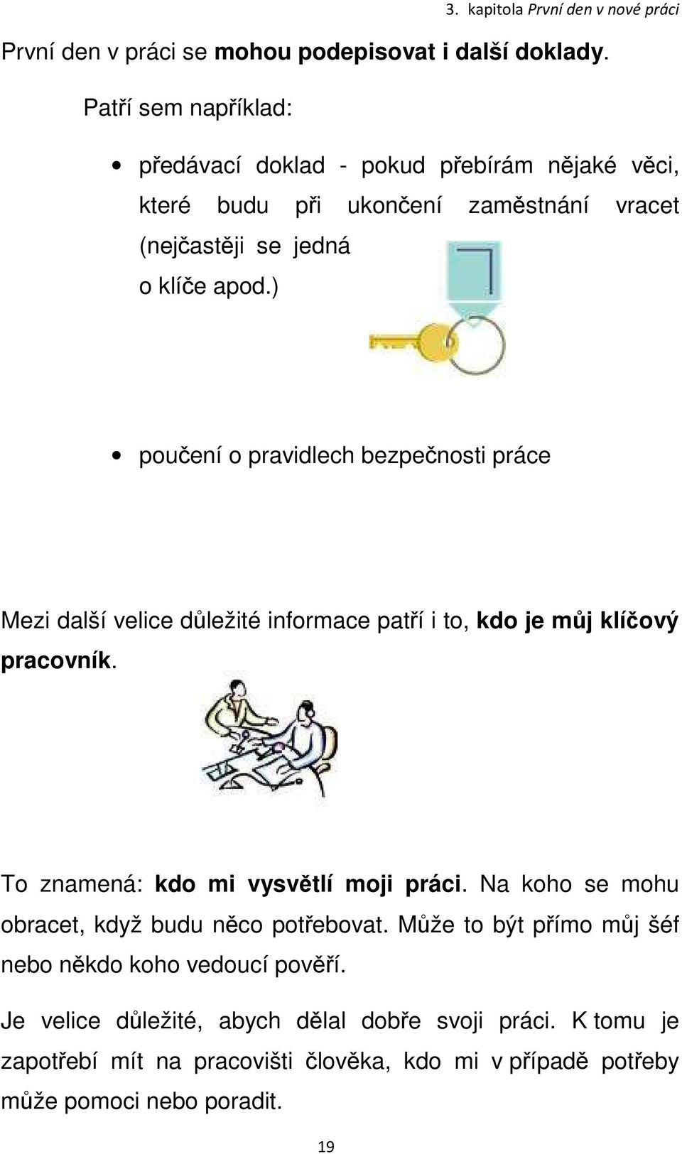 ) poučení o pravidlech bezpečnosti práce Mezi další velice důležité informace patří i to, kdo je můj klíčový pracovník. To znamená: kdo mi vysvětlí moji práci.