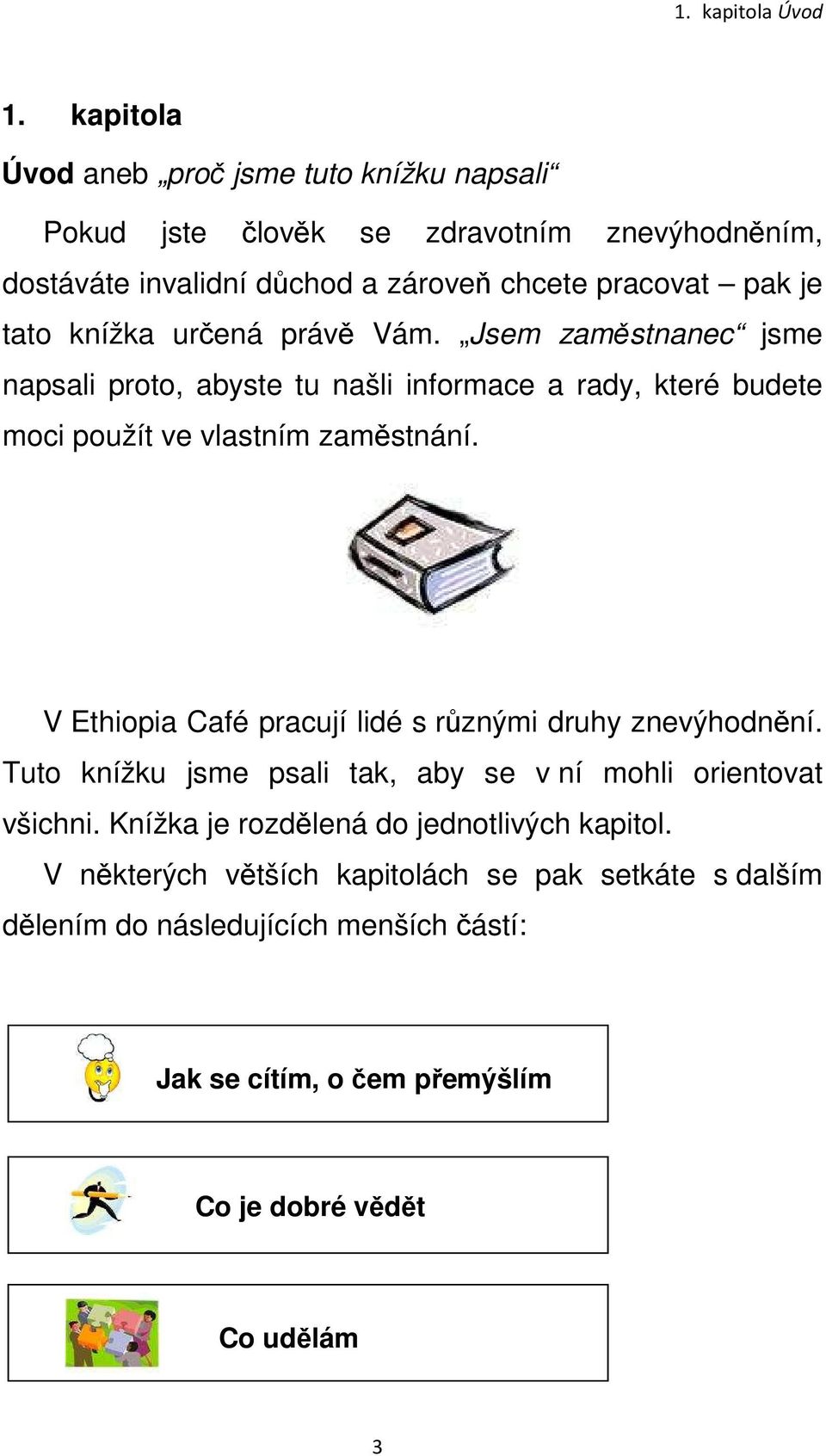 knížka určená právě Vám. Jsem zaměstnanec jsme napsali proto, abyste tu našli informace a rady, které budete moci použít ve vlastním zaměstnání.