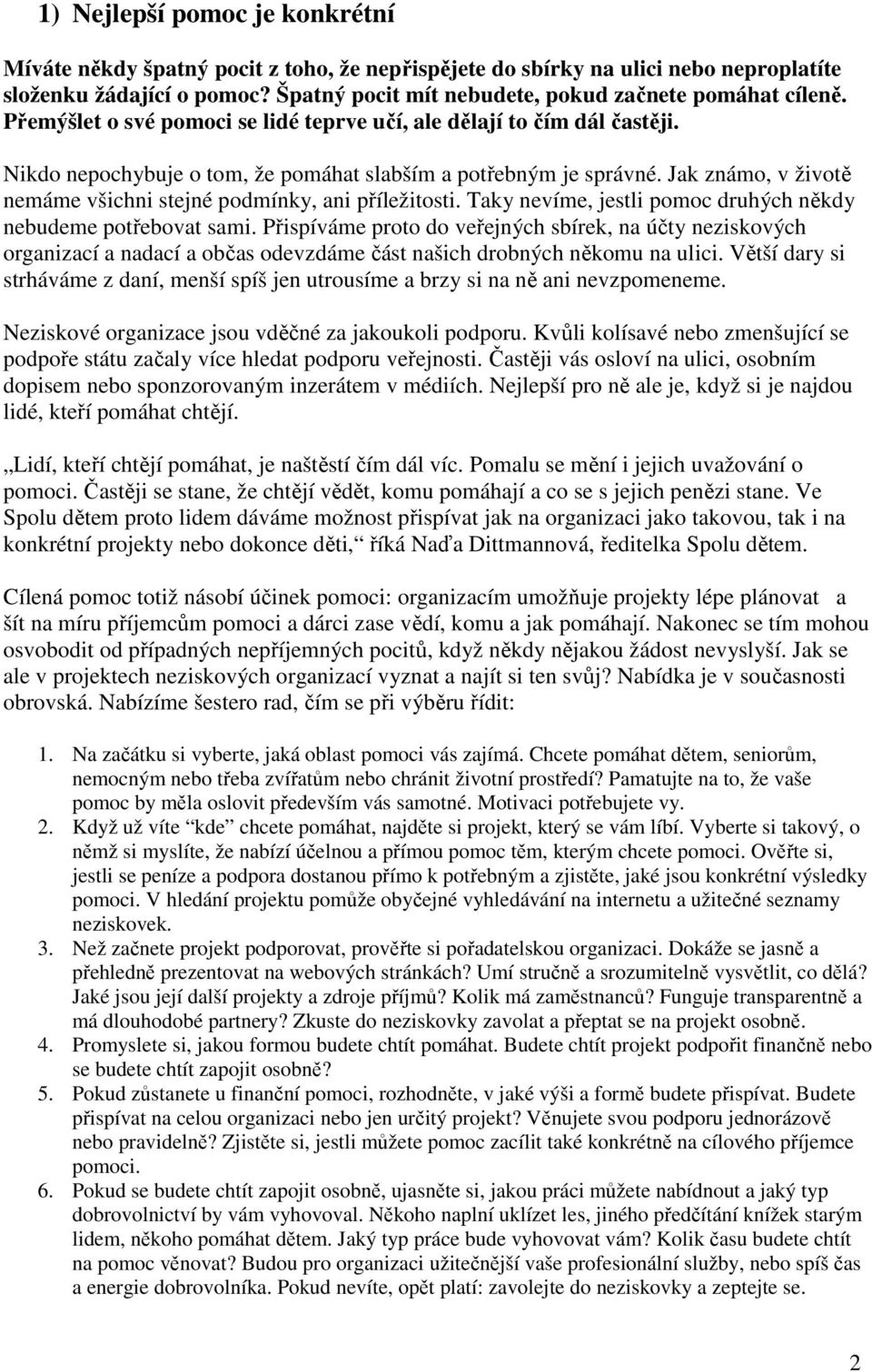 Jak známo, v životě nemáme všichni stejné podmínky, ani příležitosti. Taky nevíme, jestli pomoc druhých někdy nebudeme potřebovat sami.