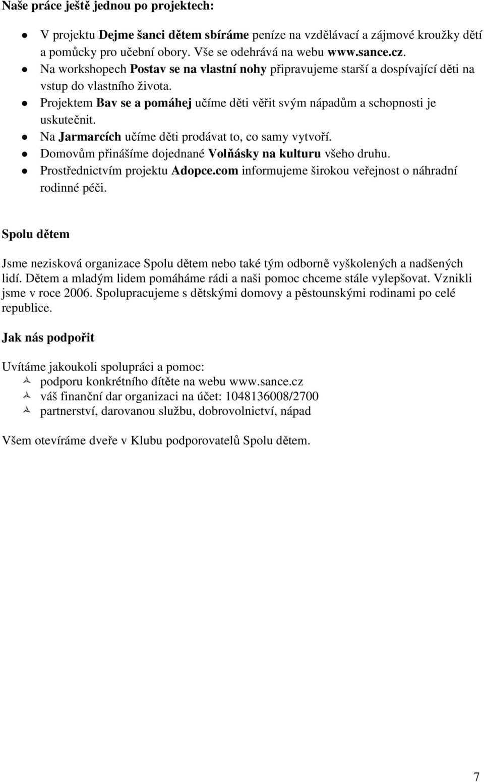 Na Jarmarcích učíme děti prodávat to, co samy vytvoří. Domovům přinášíme dojednané Volňásky na kulturu všeho druhu. Prostřednictvím projektu Adopce.