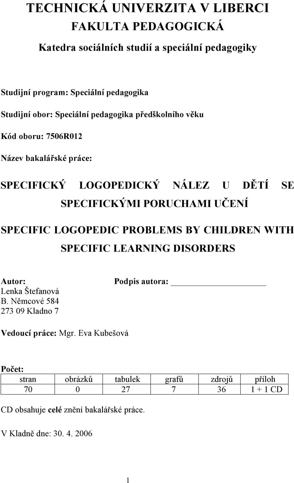 SPECIFIC LOGOPEDIC PROBLEMS BY CHILDREN WITH SPECIFIC LEARNING DISORDERS Autor: Lenka Štefanová B.