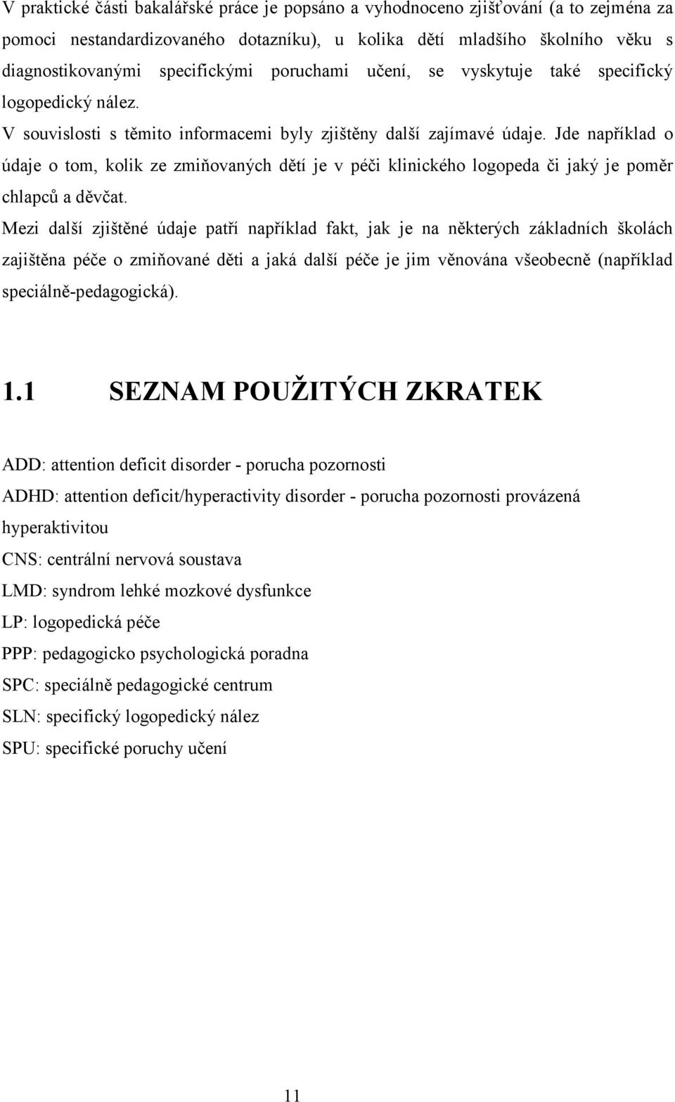 Jde například o údaje o tom, kolik ze zmiňovaných dětí je v péči klinického logopeda či jaký je poměr chlapců a děvčat.