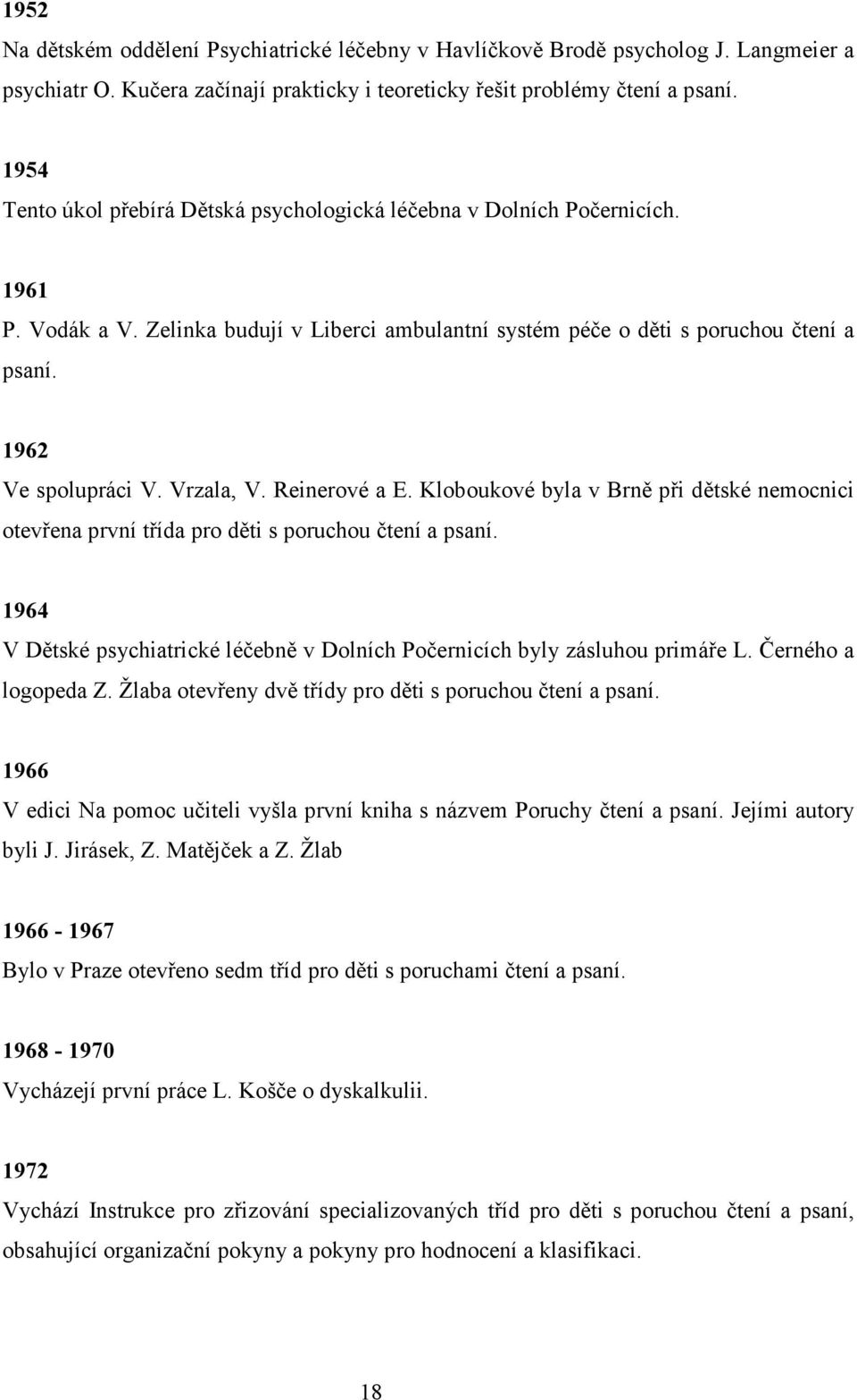 Vrzala, V. Reinerové a E. Kloboukové byla v Brně při dětské nemocnici otevřena první třída pro děti s poruchou čtení a psaní.