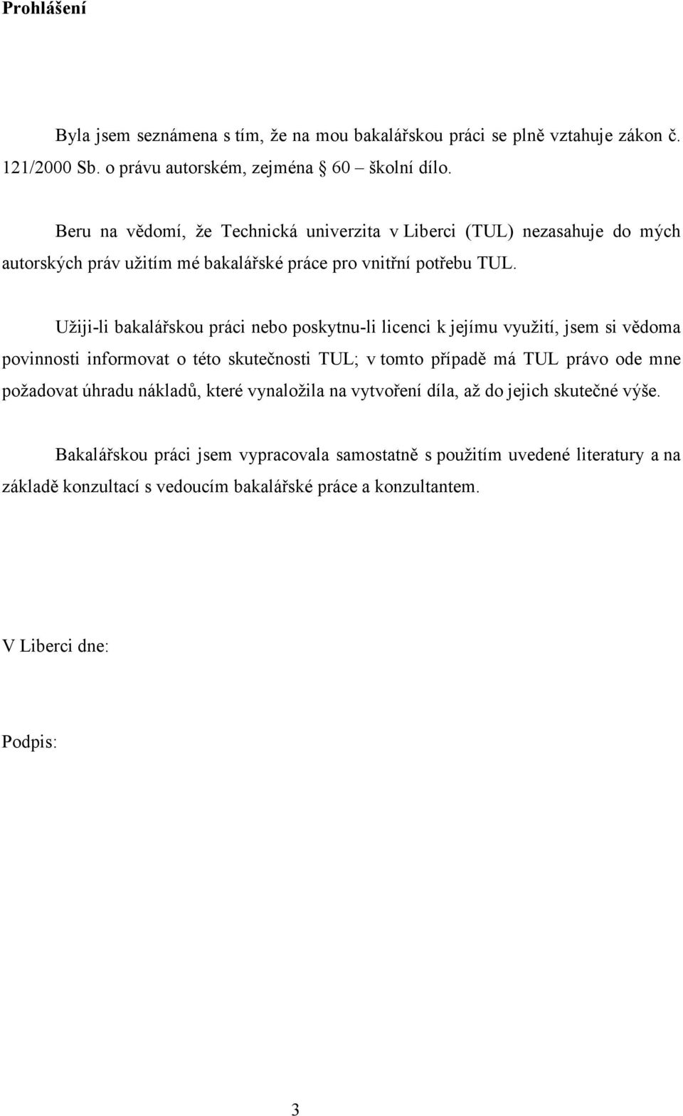 Užiji-li bakalářskou práci nebo poskytnu-li licenci k jejímu využití, jsem si vědoma povinnosti informovat o této skutečnosti TUL; v tomto případě má TUL právo ode mne požadovat