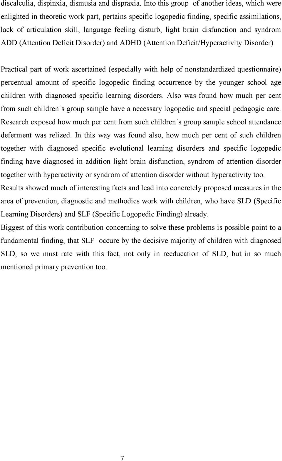 brain disfunction and syndrom ADD (Attention Deficit Disorder) and ADHD (Attention Deficit/Hyperactivity Disorder).