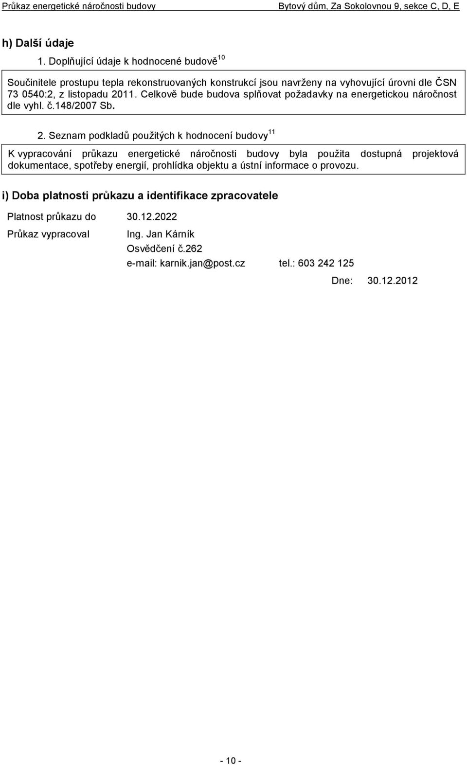 Celkově bude budova splňovat požadavky na energetickou náročnost dle vyhl. č.148/2007 Sb. 2.