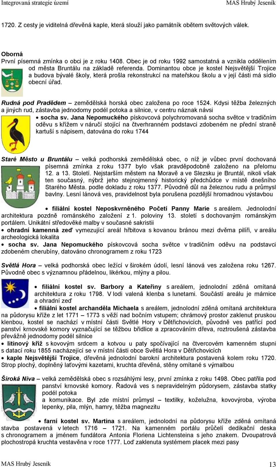 Dominantou obce je kostel Nejsvětější Trojice a budova bývalé školy, která prošla rekonstrukcí na mateřskou školu a v její části má sídlo obecní úřad.