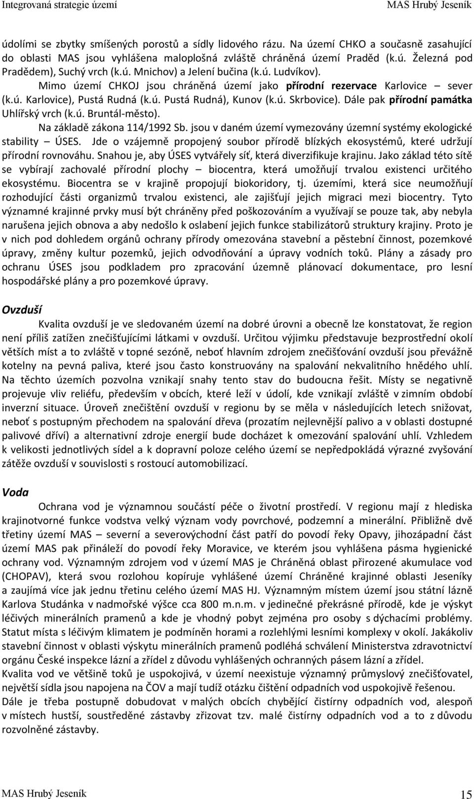 Dále pak přírodní památka Uhlířský vrch (k.ú. Bruntál-město). Na základě zákona 114/1992 Sb. jsou v daném území vymezovány územní systémy ekologické stability ÚSES.