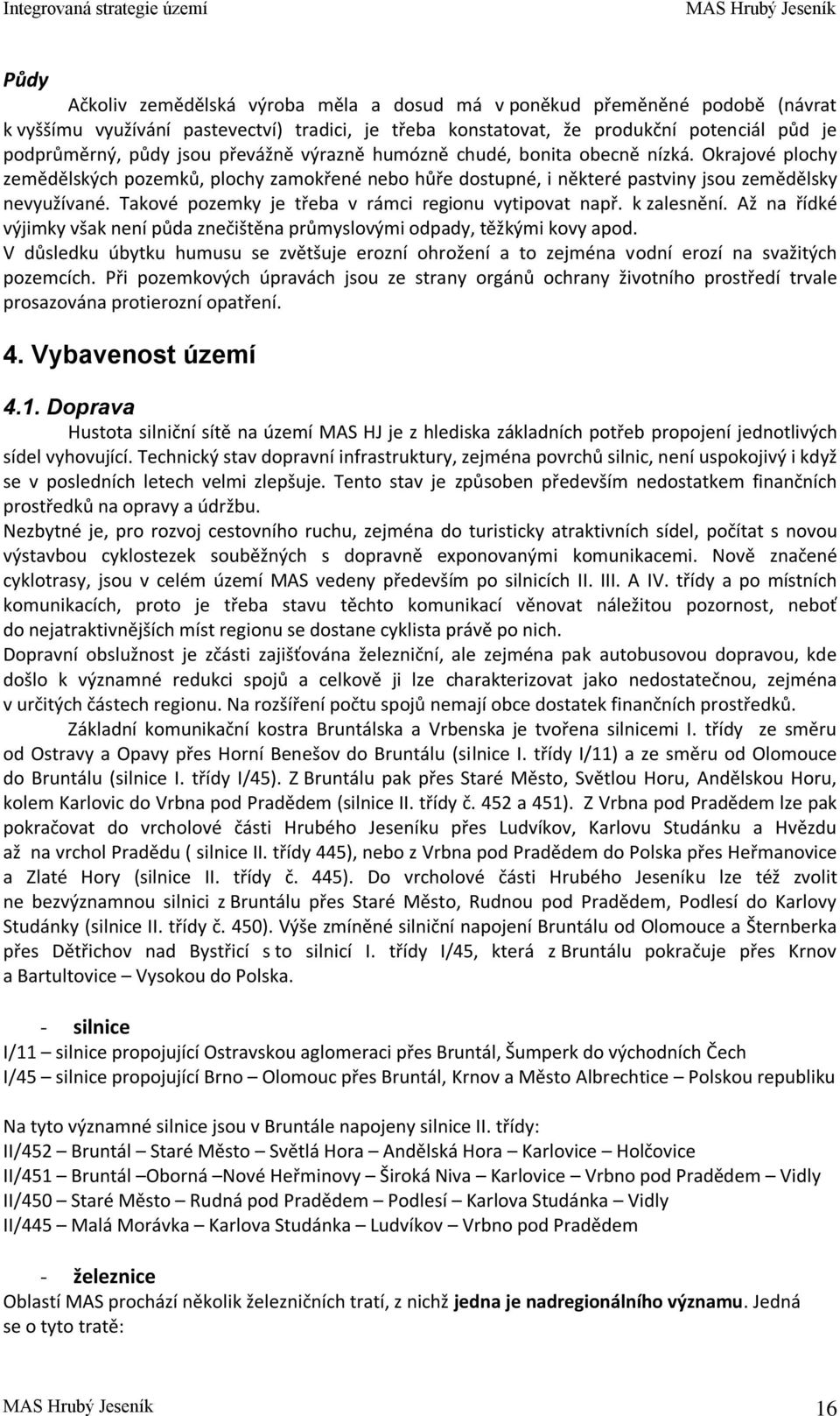 Takové pozemky je třeba v rámci regionu vytipovat např. k zalesnění. Až na řídké výjimky však není půda znečištěna průmyslovými odpady, těžkými kovy apod.