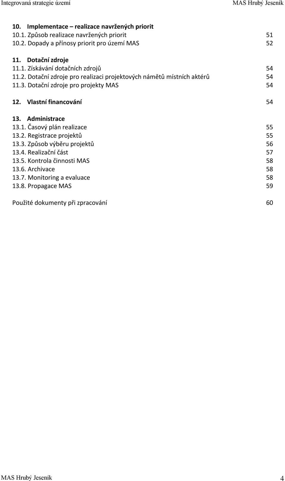 Dotační zdroje pro projekty MAS 54 12. Vlastní financování 54 13. Administrace 13.1. Časový plán realizace 55 13.2. Registrace projektů 55 13.3. Způsob výběru projektů 56 13.