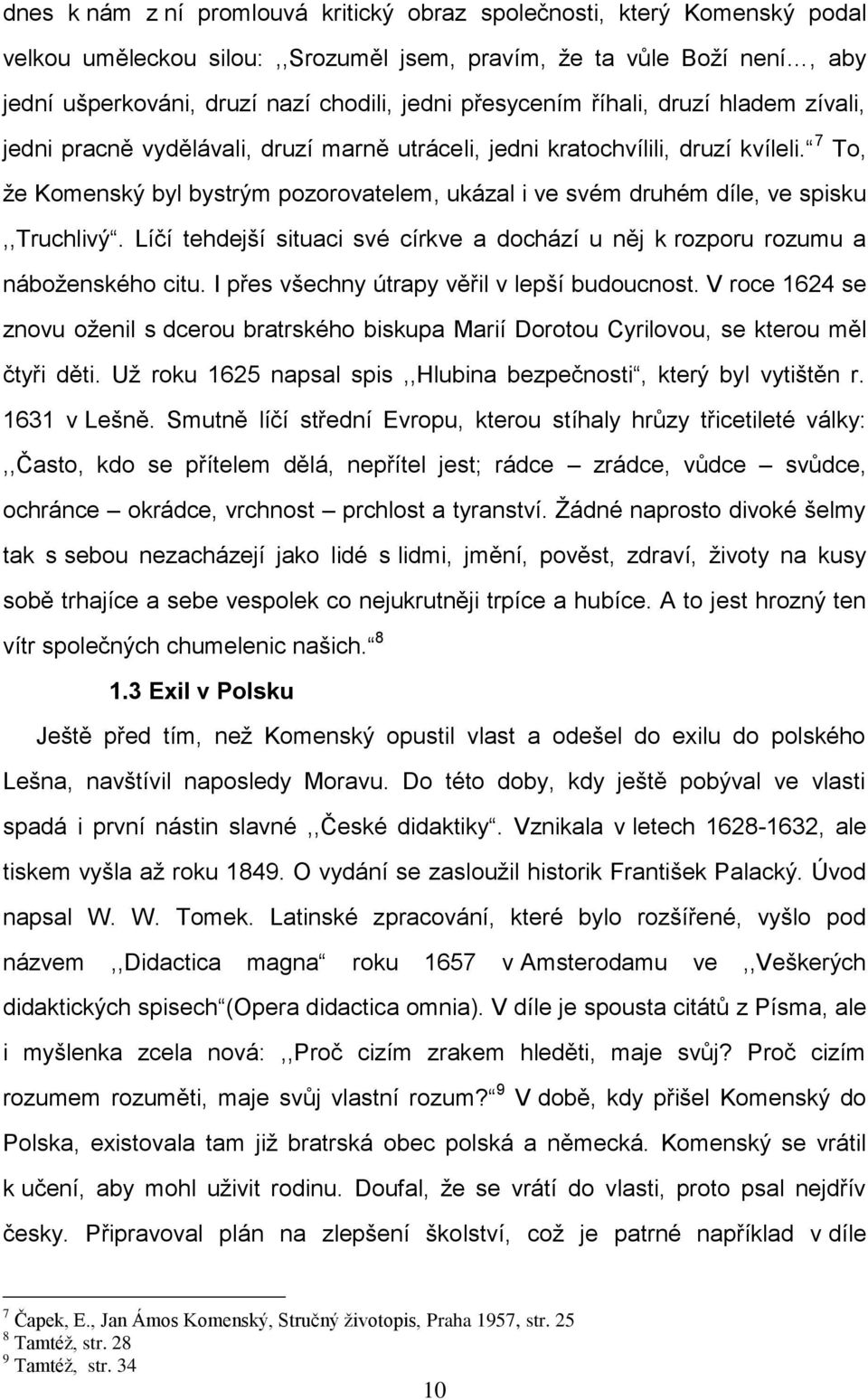 7 To, ţe Komenský byl bystrým pozorovatelem, ukázal i ve svém druhém díle, ve spisku,,truchlivý. Líčí tehdejší situaci své církve a dochází u něj k rozporu rozumu a náboţenského citu.