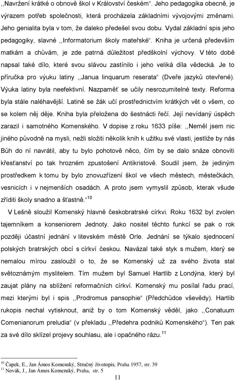 Kniha je určená především matkám a chůvám, je zde patrná důleţitost předškolní výchovy. V této době napsal také dílo, které svou slávou zastínilo i jeho veliká díla vědecká.