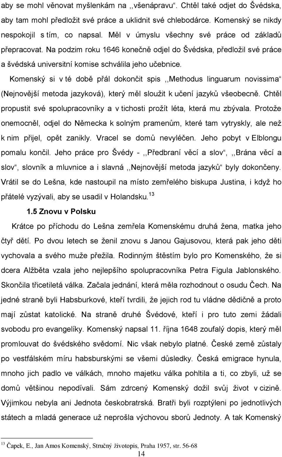 Komenský si v té době přál dokončit spis,,methodus linguarum novissima (Nejnovější metoda jazyková), který měl slouţit k učení jazyků všeobecně.