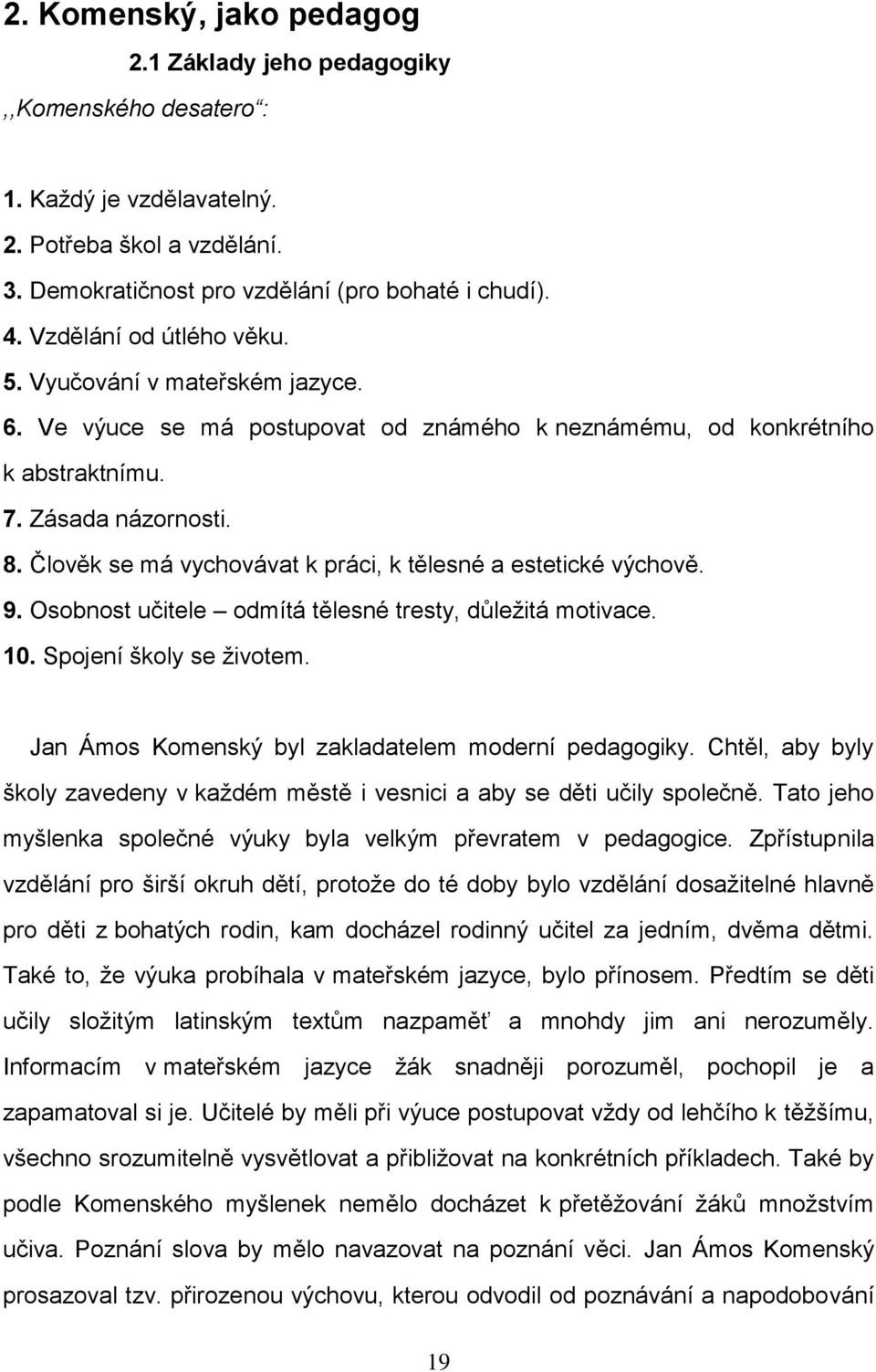 Člověk se má vychovávat k práci, k tělesné a estetické výchově. 9. Osobnost učitele odmítá tělesné tresty, důleţitá motivace. 10. Spojení školy se ţivotem.