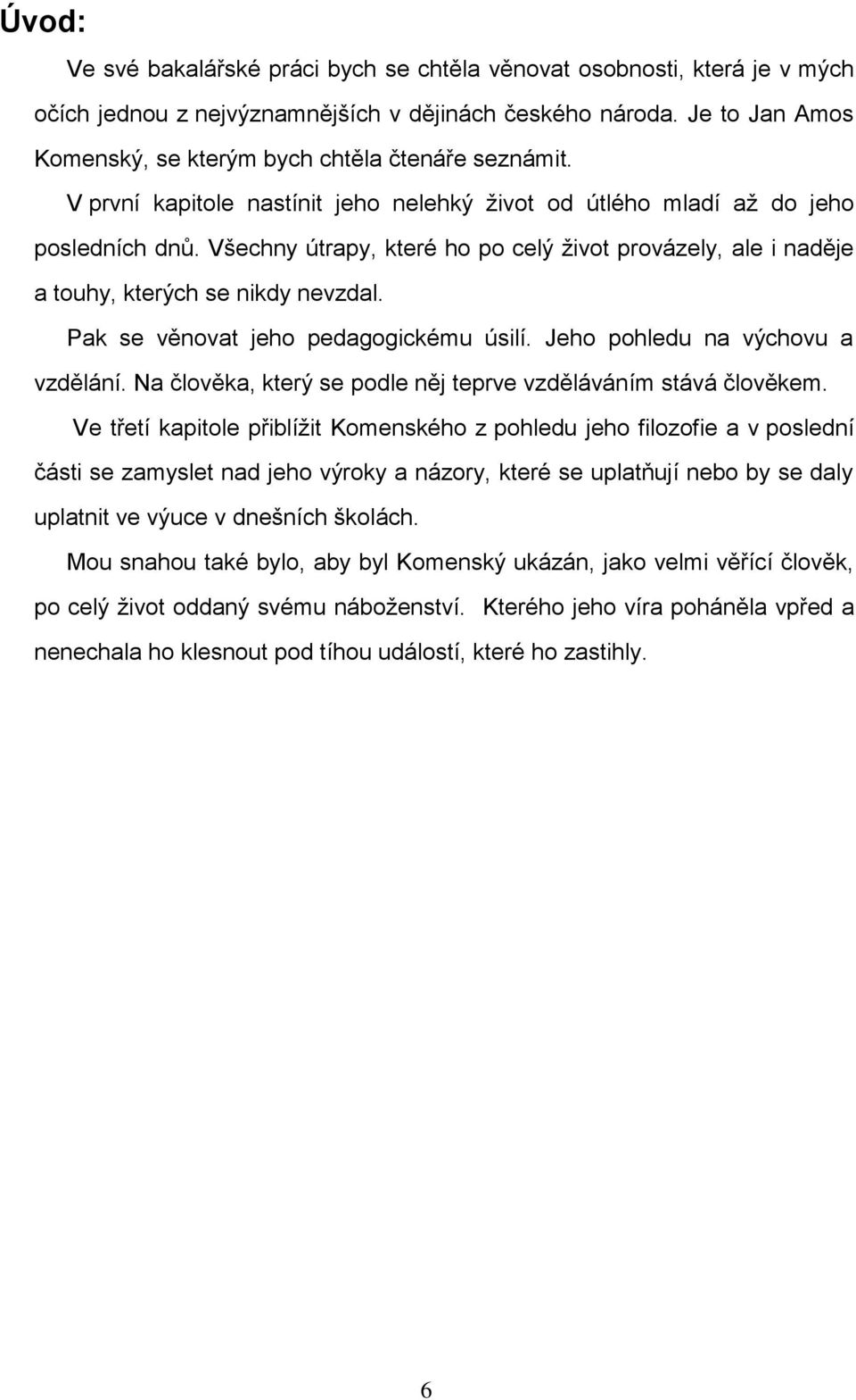 Všechny útrapy, které ho po celý ţivot provázely, ale i naděje a touhy, kterých se nikdy nevzdal. Pak se věnovat jeho pedagogickému úsilí. Jeho pohledu na výchovu a vzdělání.