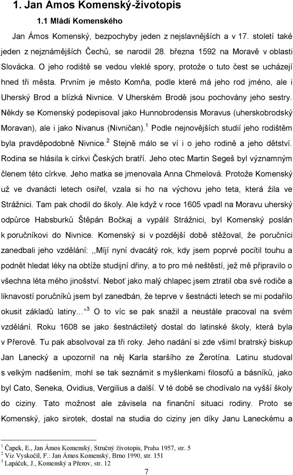 Prvním je město Komňa, podle které má jeho rod jméno, ale i Uherský Brod a blízká Nivnice. V Uherském Brodě jsou pochovány jeho sestry.