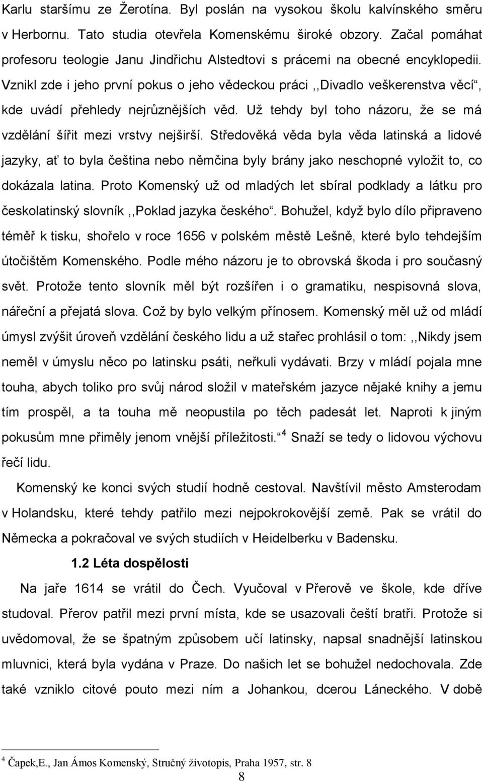 Vznikl zde i jeho první pokus o jeho vědeckou práci,,divadlo veškerenstva věcí, kde uvádí přehledy nejrůznějších věd. Uţ tehdy byl toho názoru, ţe se má vzdělání šířit mezi vrstvy nejširší.