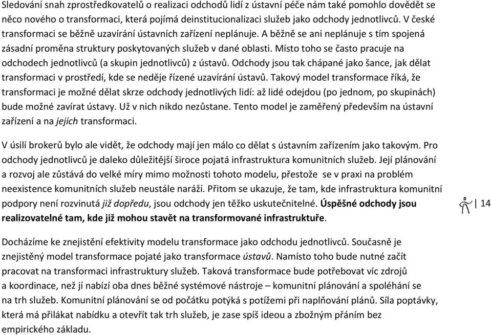 Místo toho se často pracuje na odchodech jednotlivců (a skupin jednotlivců) z ústavů. Odchody jsou tak chápané jako šance, jak dělat transformaci v prostředí, kde se neděje řízené uzavírání ústavů.