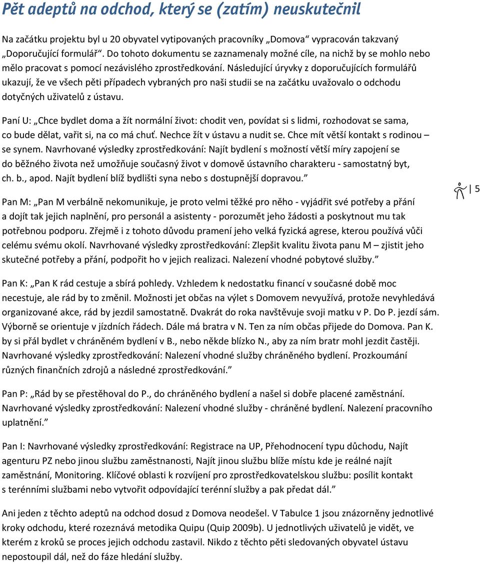 Následující úryvky z doporučujících formulářů ukazují, že ve všech pěti případech vybraných pro naši studii se na začátku uvažovalo o odchodu dotyčných uživatelů z ústavu.