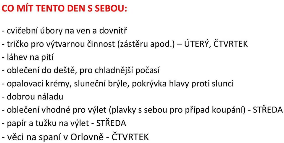 sluneční brýle, pokrývka hlavy proti slunci - dobrou náladu - oblečení vhodné pro výlet (plavky s