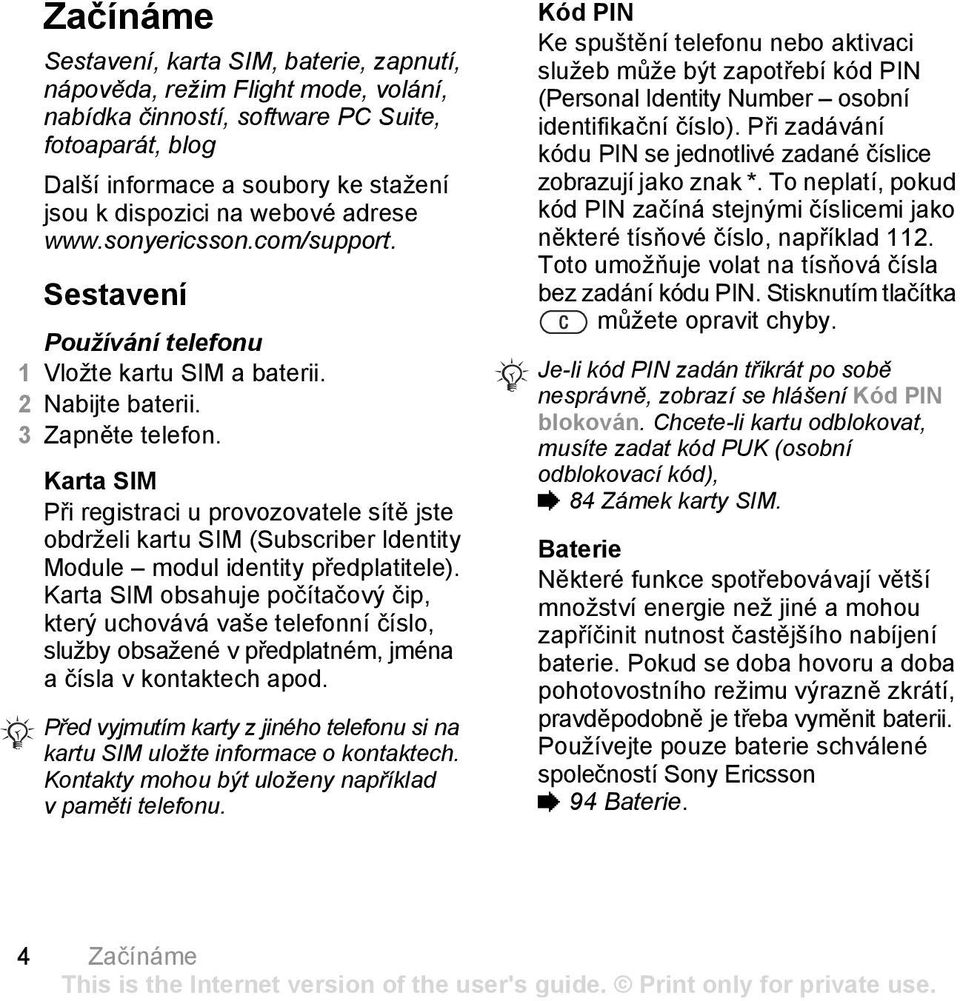 Karta SIM Při registraci u provozovatele sítě jste obdrželi kartu SIM (Subscriber Identity Module modul identity předplatitele).