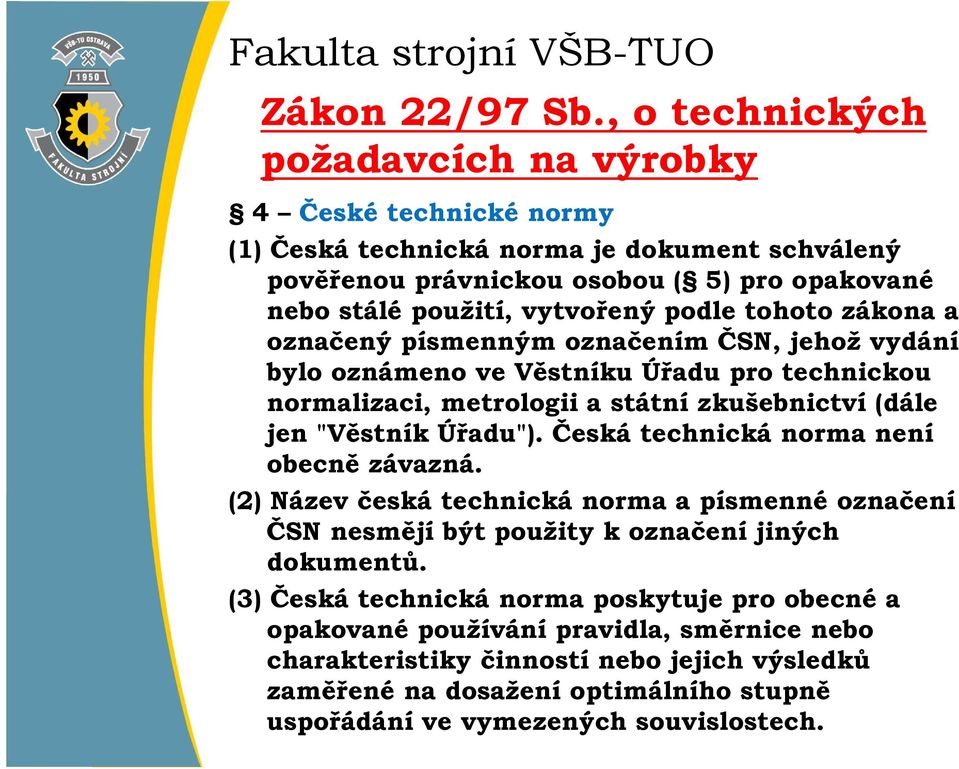 podle tohoto zákona a označený písmenným označením ČSN, jehož vydání bylo oznámeno ve Věstníku Úřadu pro technickou normalizaci, metrologii a státní zkušebnictví (dále jen "Věstník Úřadu").