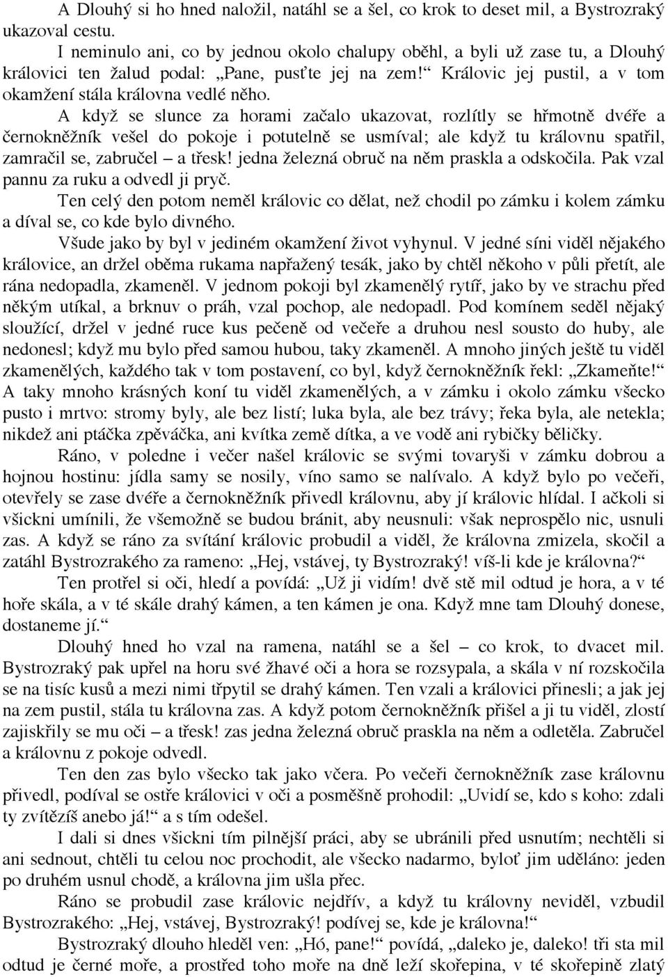 A když se slunce za horami začalo ukazovat, rozlítly se hřmotně dvéře a černokněžník vešel do pokoje i potutelně se usmíval; ale když tu královnu spatřil, zamračil se, zabručel a třesk!