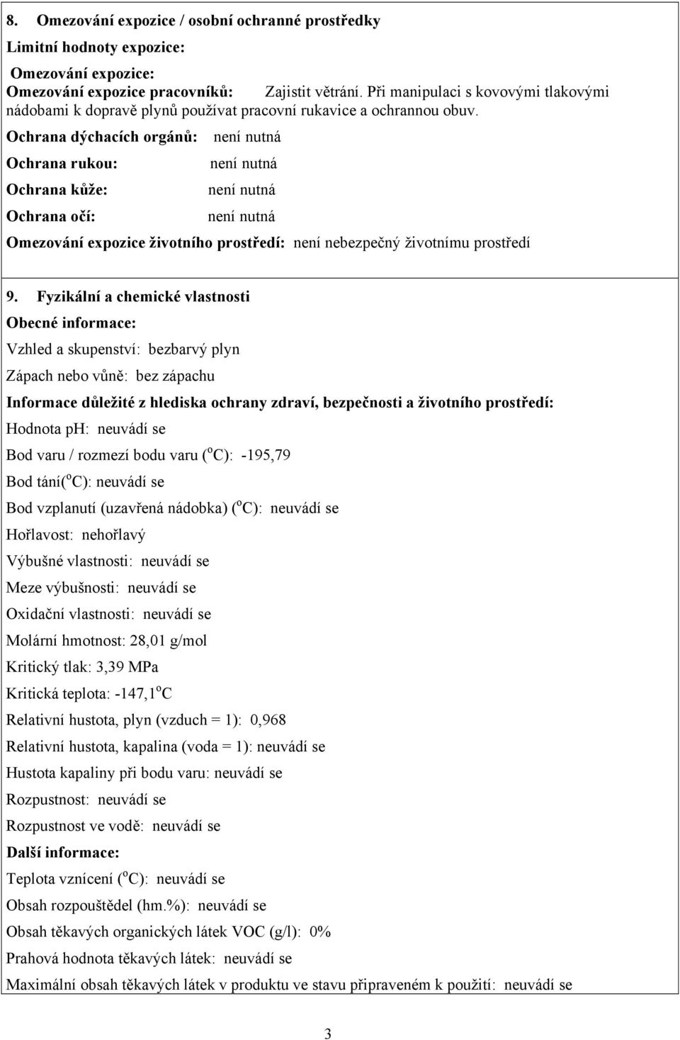 Ochrana dýchacích orgánů: není nutná Ochrana rukou: není nutná Ochrana kůže: není nutná Ochrana očí: není nutná Omezování expozice životního prostředí: není nebezpečný životnímu prostředí 9.