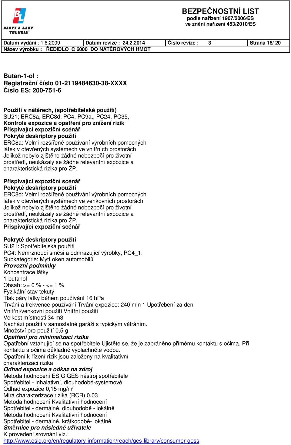 .2.2014 Číslo revize : 3 Strana 16/ 20 Butan-1-ol : Registrační číslo 01-2119484630-38-XXXX Číslo ES: 200-751-6 Použití v nátěrech, (spotřebitelské použití) SU21; ERC8a, ERC8d; PC4, PC9a,, PC24,