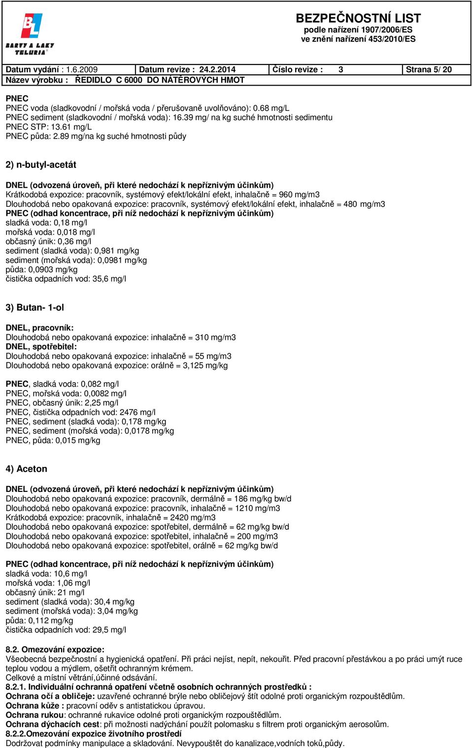 89 mg/na kg suché hmotnosti půdy 2) n-butyl-acetát DNEL (odvozená úroveň, při které nedochází k nepříznivým účinkům) Krátkodobá expozice: pracovník, systémový efekt/lokální efekt, inhalačně = 960